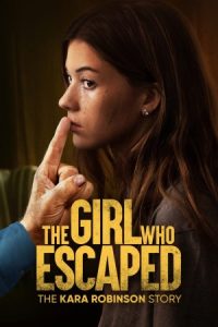 The Girl Who Escaped: The Kara Robinson Story 2023 دختری که فرار کرد: داستان کارا رابینسون