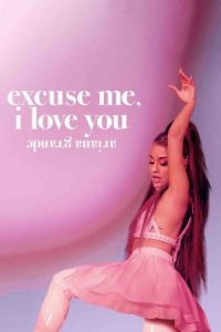 Ariana Grande: Excuse Me, I Love You 2020 آریانا گرانده: مرا ببخش , من عاشقتم