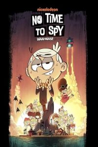 No Time to Spy: A Loud House Movie 2024 زمانی برای جاسوسی نیست: خانه پرسروصدا